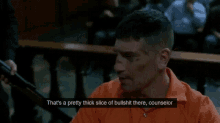a man in an orange shirt says that 's a pretty thick slice of bullshit