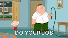 a cartoon of peter griffin holding a whip with the words " do your job " below him