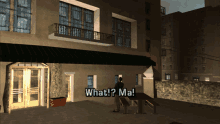 a video game scene with a man standing in front of a building saying " what ma "
