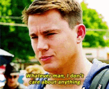 Channing Tatum Whatever Man I Dont Care About Anything GIF