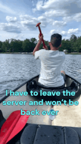a man in a canoe with the words i have to leave the server and won t be back ever