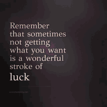 Remember That Sometimes Not Getting What You Want Is A Wonderful Stroke Of Luck Inspirational Quotes GIF