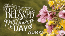a mother 's day card with flowers and the words have a blessed mother 's days aura