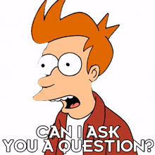 can i ask you a question philip j fry futurama i have a question for you can you answer my question