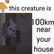 a picture of a stuffed animal with the words `` this creature is 100km near your house ''