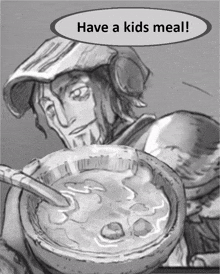 a black and white drawing of a man holding a bowl of soup with the words have a kids meal above him