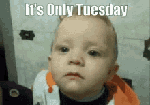 Its Only Tuesday Sad Face GIF - Its Only Tuesday Sad Face Baby GIFs