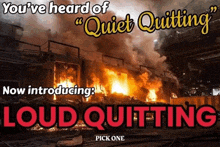 a poster that says you 've heard of quiet quitting now introducing loud quitting pick one .