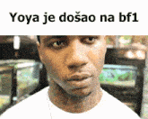 a picture of a man with the words yoya je dosao na bf1 on the top
