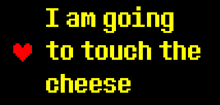 i am going to touch the cheese in yellow letters
