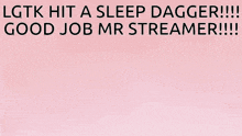 a poster that says " lgtk hit a sleep dagger good job mr streamer "