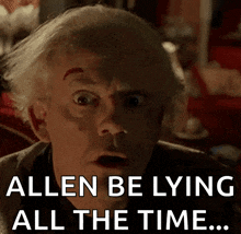 a close up of a man 's face with the caption " allen be lying all the time ... "