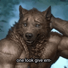 a werewolf is holding his head and smiling with the words one look give em written below him .