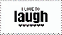 a black and white sign that says `` i love to laugh ''