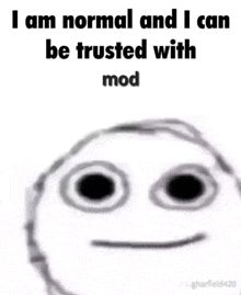 i am normal and i can be trusted with mod