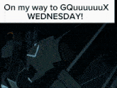 on my way to gquuuuuuux wednesday !