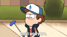 a cartoon of dipper from gravity falls holding a golf club and saying " do n't worry bro "