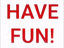 a white background with red text that says have fun on it