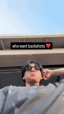 a man wearing sunglasses and a shirt with the words who want backshots on it