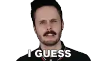 a man with a beard and mustache is making a funny face and saying i guess