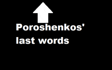 a black background with a white arrow pointing up and the words poroshenkos last words