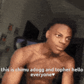 a shirtless man with the words this is chimu adogg and topher hello everyone