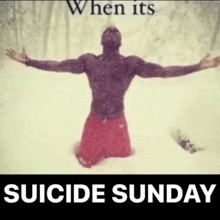 a shirtless man is kneeling in the snow with his arms outstretched and the words " when its suicide sunday " above him