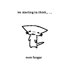 a black and white drawing of a cat with the words `` i 'm starting to think '' written below it .