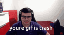Your Gif Trash GIF - Your Gif Trash Your Gif Is Trash GIFs