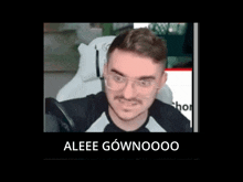 a man wearing glasses and a black shirt says aleee gownoooo on a black background