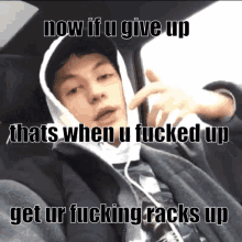 a man in a hoodie says now if u give up that 's when u fucked up
