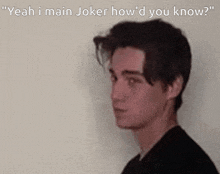a man in a black shirt says " yeah i main joker how'd you know "