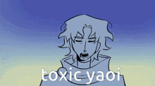 a drawing of a man with the words toxic yaoi written on it