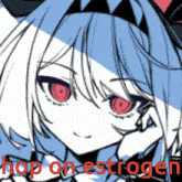 a drawing of a girl with red eyes and the words hop on estrogen above her