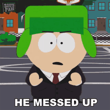 he messed up kyle south park he screwed up he blew it