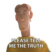 a cartoon character says please tell me the truth on a white background