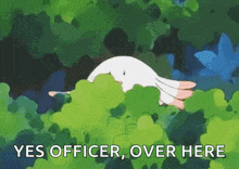 a cartoon bird is peeking out from behind a bush and says yes officer over here .