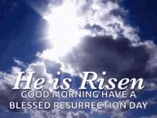 he has risen good morning have a blessed resurrection day clouds sky