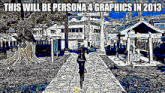 a person walking down a path with the words this will be persona 4 graphics in 2013 on the bottom