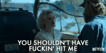 you shouldnt have fuckin hit me why did you do that you messed up ruth langmore julia garner