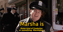 a police officer with the words marsha is some kind of freakyloo or something wackadoo