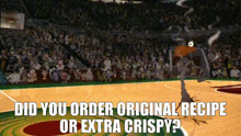 a picture of a basketball court with the words did you order original recipe or extra crispy written on it