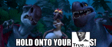 a poster with a picture of a man and dinosaurs says hold onto your true s