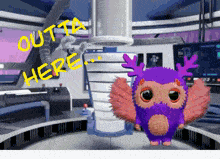 a purple and pink stuffed animal is standing in a room with the words outta here written on it