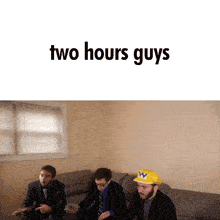 three men are sitting on a couch with the words two hours guys written above them