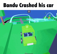 a green toy car in a video game with the words bandu crashed his car