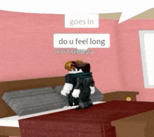 a roblox character is standing on a bed with a speech bubble that says goes in do u feel long