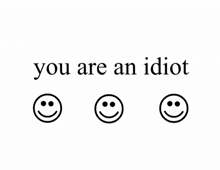 you are an idiot