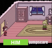 a pixel art of a girl standing next to a boy in a room with the words him jumpscare below them .
