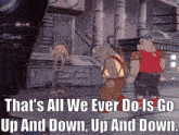 a cartoon says that 's all we ever do is go up and down and up and down